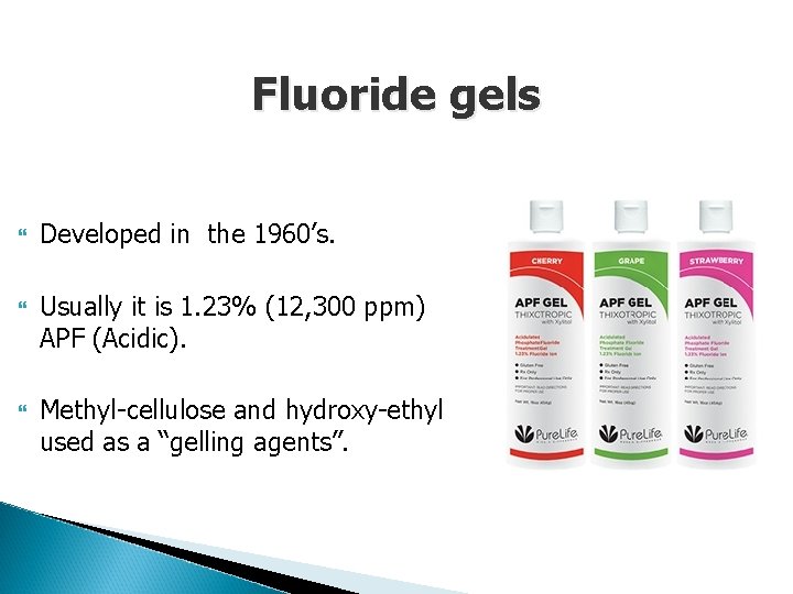 Fluoride gels Developed in the 1960’s. Usually it is 1. 23% (12, 300 ppm)