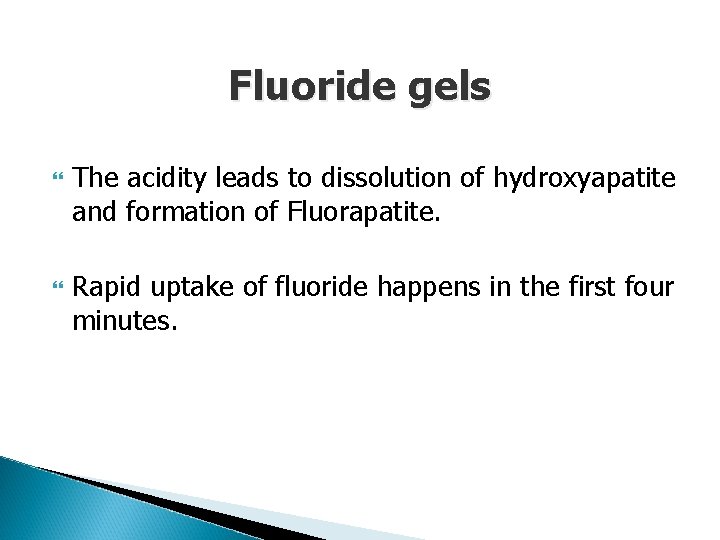 Fluoride gels The acidity leads to dissolution of hydroxyapatite and formation of Fluorapatite. Rapid