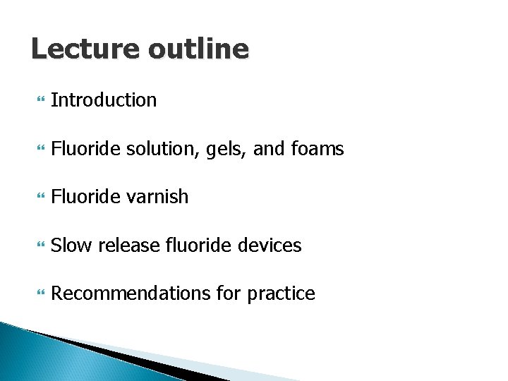 Lecture outline Introduction Fluoride solution, gels, and foams Fluoride varnish Slow release fluoride devices
