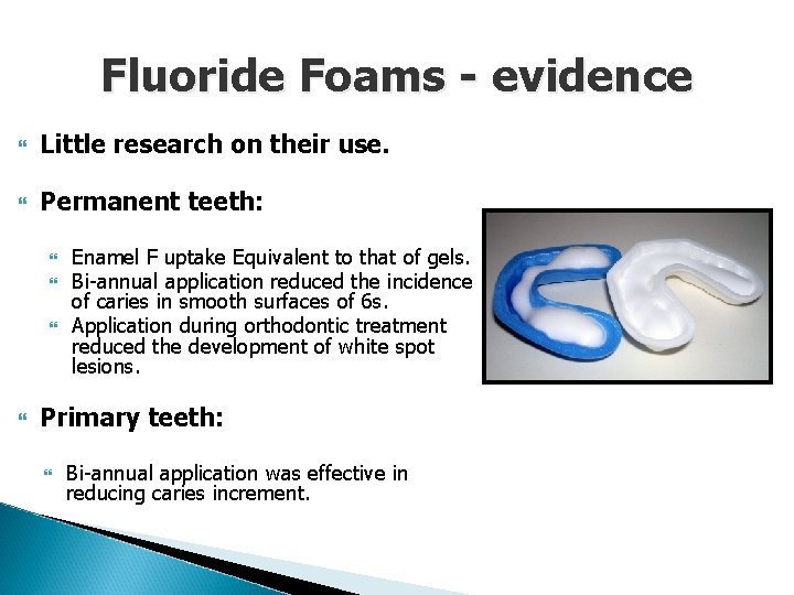 Fluoride Foams - evidence Little research on their use. Permanent teeth: Enamel F uptake