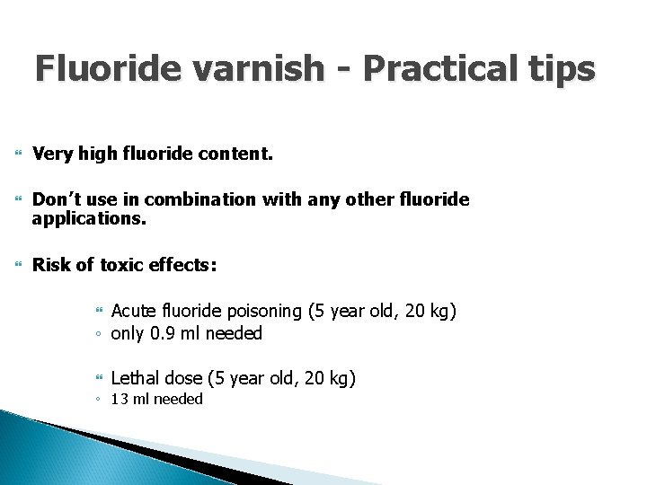 Fluoride varnish - Practical tips Very high fluoride content. Don’t use in combination with