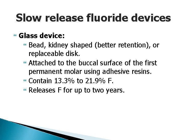 Slow release fluoride devices Glass device: Bead, kidney shaped (better retention), or replaceable disk.