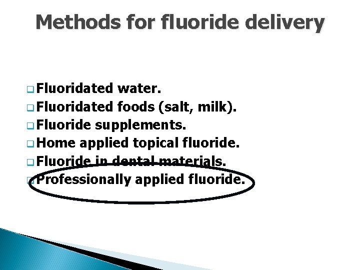 Methods for fluoride delivery q Fluoridated water. q Fluoridated foods (salt, milk). q Fluoride
