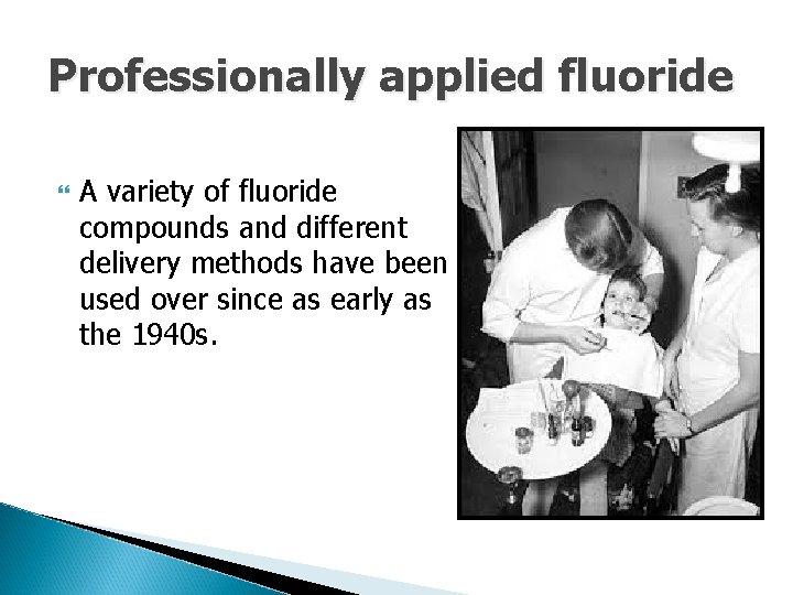 Professionally applied fluoride A variety of fluoride compounds and different delivery methods have been