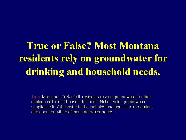 True or False? Most Montana residents rely on groundwater for drinking and household needs.