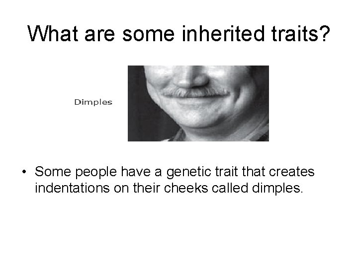 What are some inherited traits? • Some people have a genetic trait that creates
