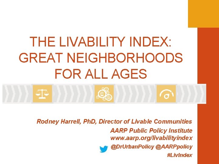 THE LIVABILITY INDEX: GREAT NEIGHBORHOODS FOR ALL AGES Rodney Harrell, Ph. D, Director of