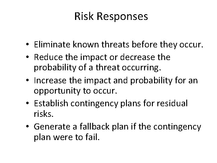 Risk Responses • Eliminate known threats before they occur. • Reduce the impact or