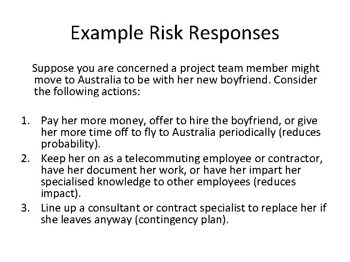 Example Risk Responses Suppose you are concerned a project team member might move to