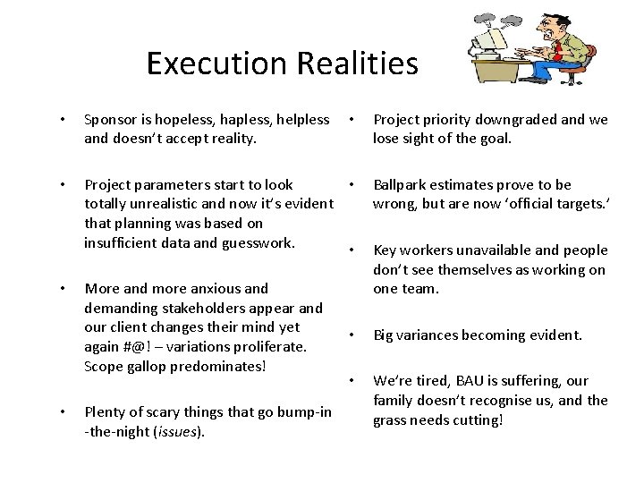 Execution Realities • Sponsor is hopeless, hapless, helpless • and doesn’t accept reality. Project