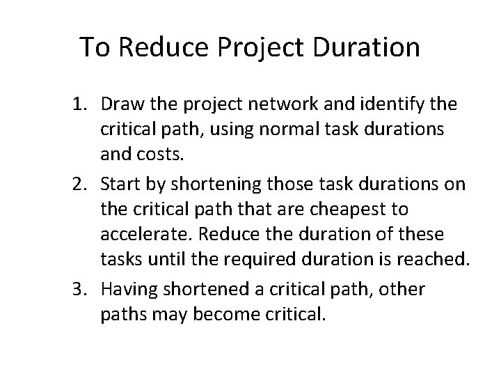 To Reduce Project Duration 1. Draw the project network and identify the critical path,