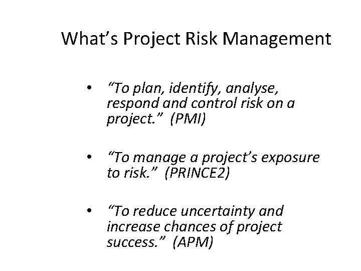 What’s Project Risk Management • “To plan, identify, analyse, respond and control risk on