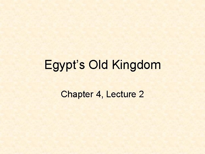 Egypt’s Old Kingdom Chapter 4, Lecture 2 
