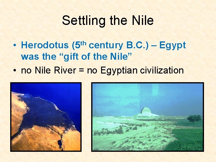 Settling the Nile • Herodotus (5 th century B. C. ) – Egypt was