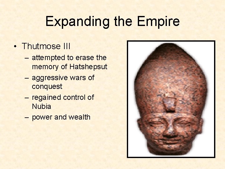 Expanding the Empire • Thutmose III – attempted to erase the memory of Hatshepsut