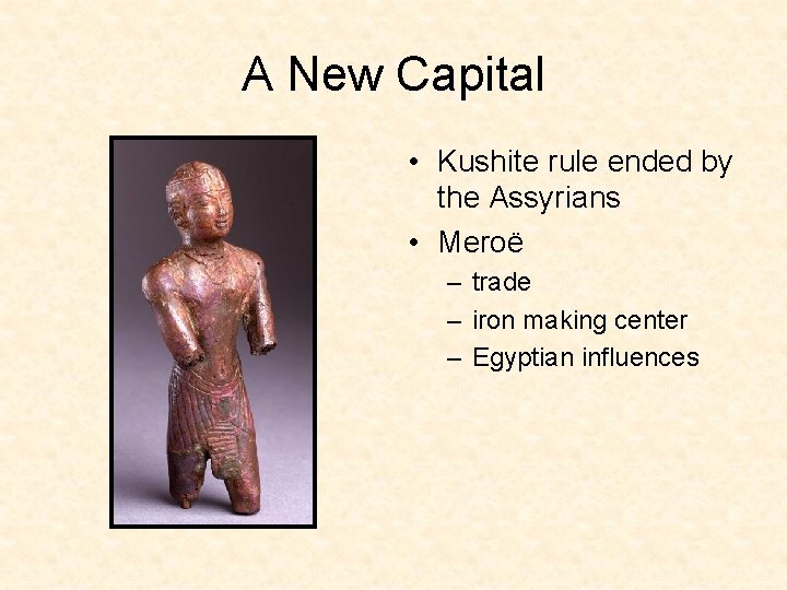 A New Capital • Kushite rule ended by the Assyrians • Meroë – trade