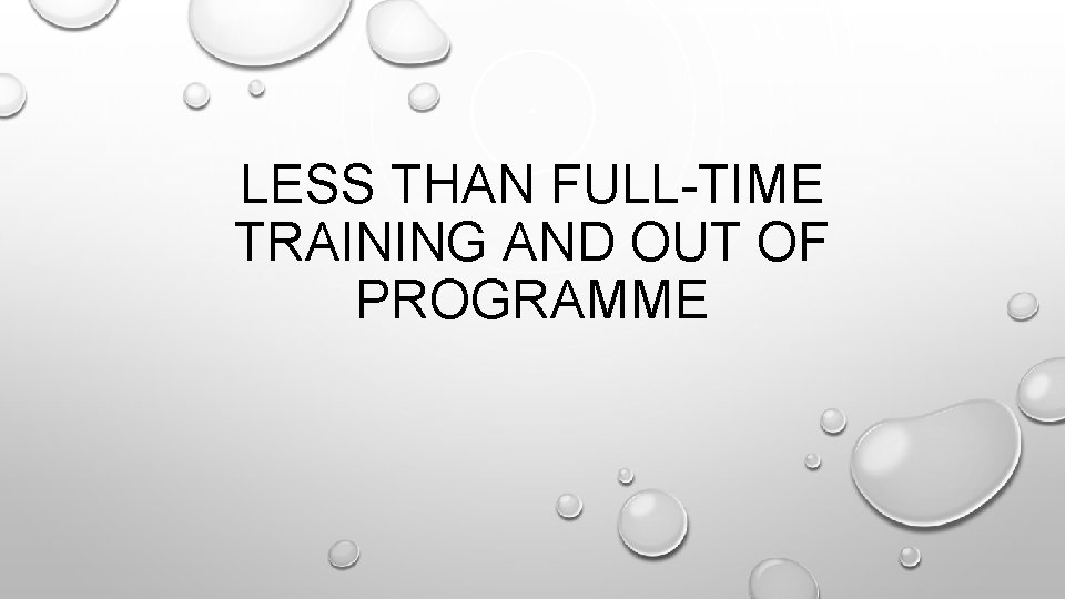 LESS THAN FULL-TIME TRAINING AND OUT OF PROGRAMME 