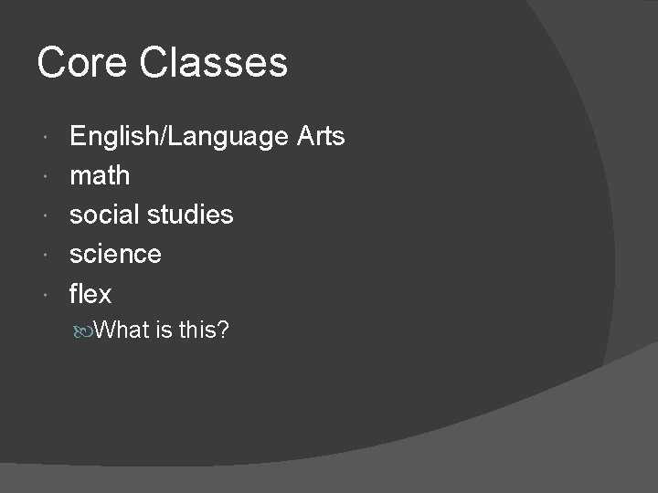 Core Classes English/Language Arts math social studies science flex What is this? 