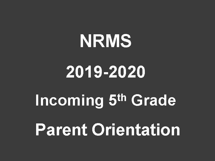 NRMS 2019 -2020 Incoming th 5 Grade Parent Orientation 