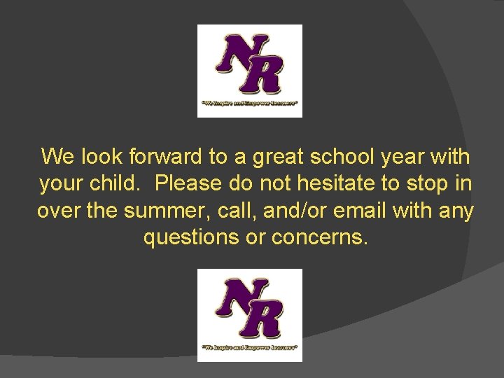 We look forward to a great school year with your child. Please do not