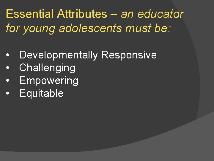 Essential Attributes – an educator for young adolescents must be: • • Developmentally Responsive