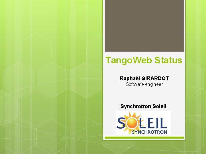 Tango. Web Status Raphaël GIRARDOT Software engineer Synchrotron Soleil 