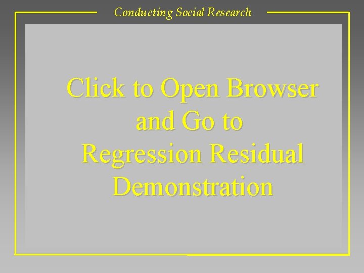 Conducting Social Research Click to Open Browser and Go to Regression Residual Demonstration 