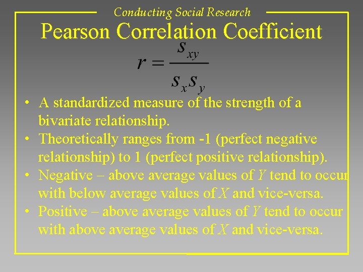 Conducting Social Research Pearson Correlation Coefficient • A standardized measure of the strength of