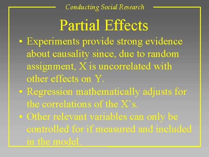 Conducting Social Research Partial Effects • Experiments provide strong evidence about causality since, due