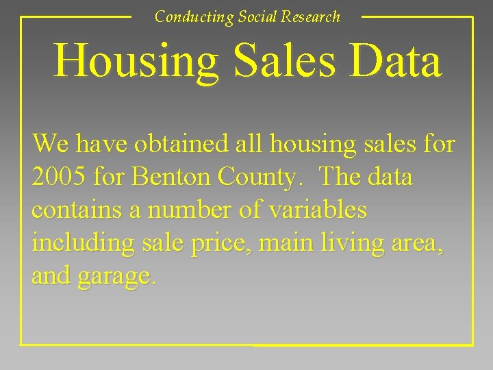 Conducting Social Research Housing Sales Data We have obtained all housing sales for 2005