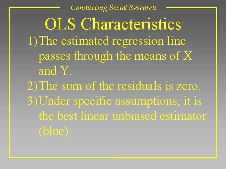 Conducting Social Research OLS Characteristics 1) The estimated regression line passes through the means