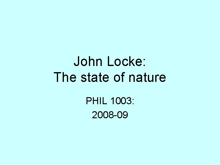 John Locke: The state of nature PHIL 1003: 2008 -09 
