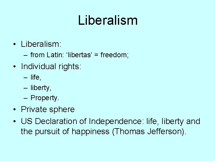 Liberalism • Liberalism: – from Latin: ‘libertas’ = freedom; • Individual rights: – life,