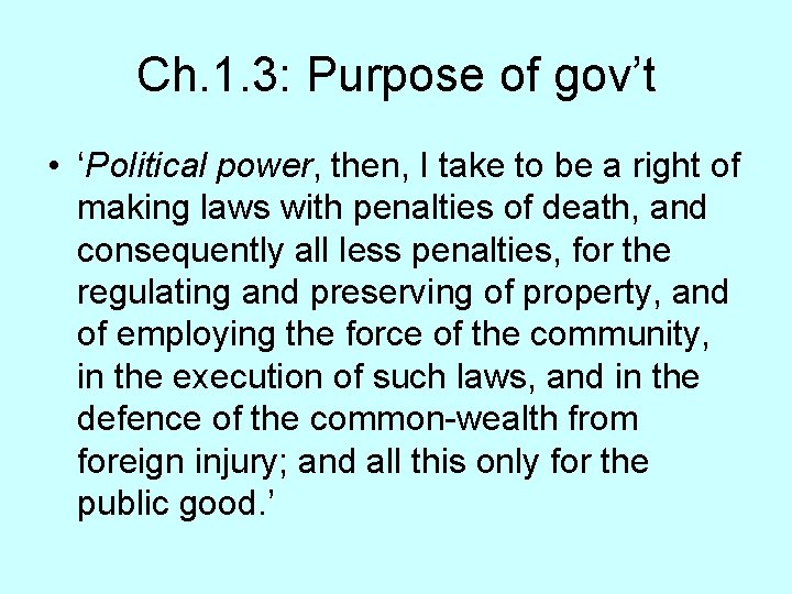 Ch. 1. 3: Purpose of gov’t • ‘Political power, then, I take to be