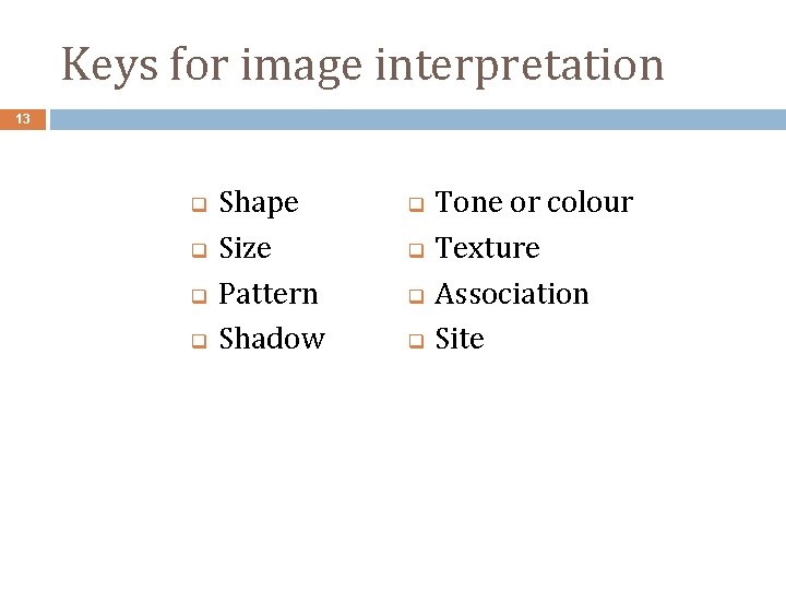 Keys for image interpretation 13 q q Shape Size Pattern Shadow q q Tone
