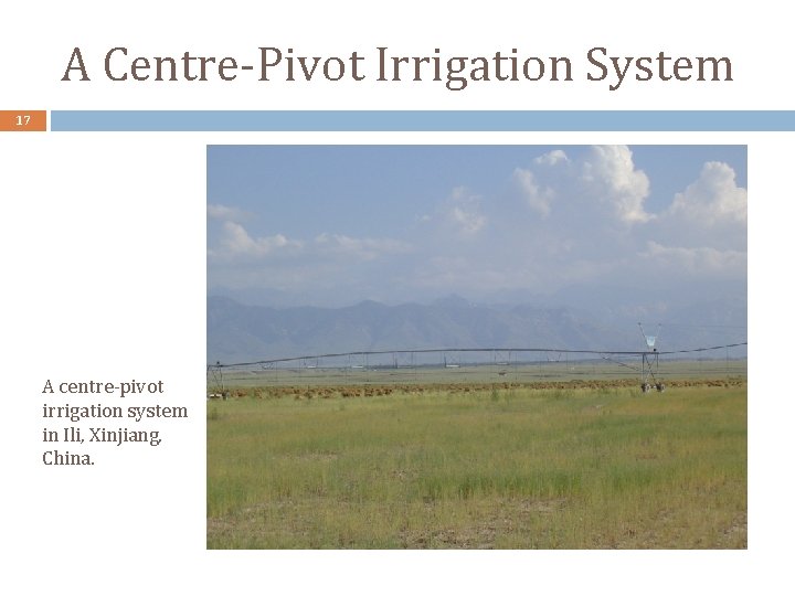 A Centre-Pivot Irrigation System 17 A centre-pivot irrigation system in Ili, Xinjiang, China. 
