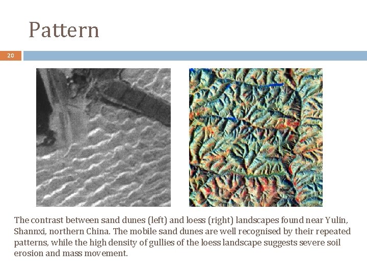 Pattern 20 The contrast between sand dunes (left) and loess (right) landscapes found near