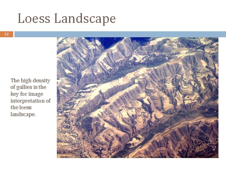 Loess Landscape 22 The high density of gullies is the key for image interpretation