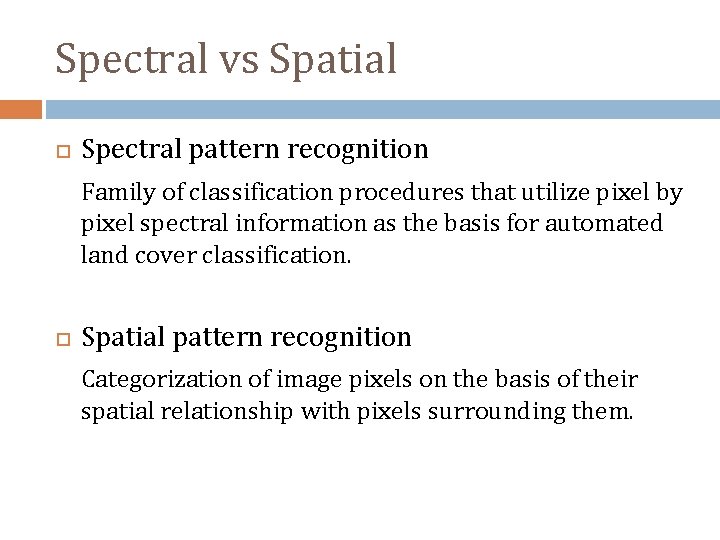 Spectral vs Spatial Spectral pattern recognition Family of classification procedures that utilize pixel by