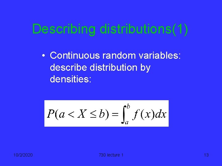 Describing distributions(1) • Continuous random variables: describe distribution by densities: 10/2/2020 730 lecture 1