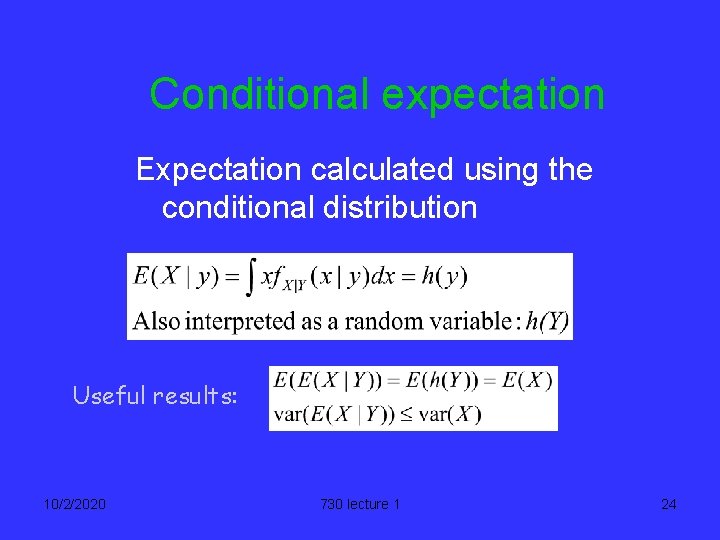 Conditional expectation Expectation calculated using the conditional distribution Useful results: 10/2/2020 730 lecture 1