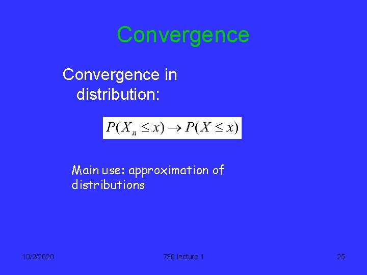 Convergence in distribution: Main use: approximation of distributions 10/2/2020 730 lecture 1 25 