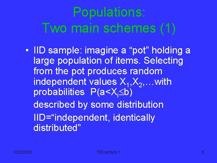 Populations: Two main schemes (1) • IID sample: imagine a “pot” holding a large