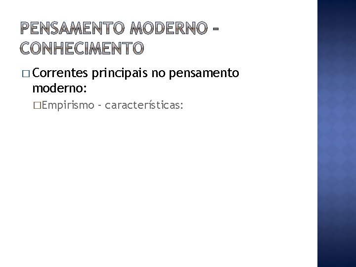 � Correntes principais no pensamento moderno: �Empirismo – características: 