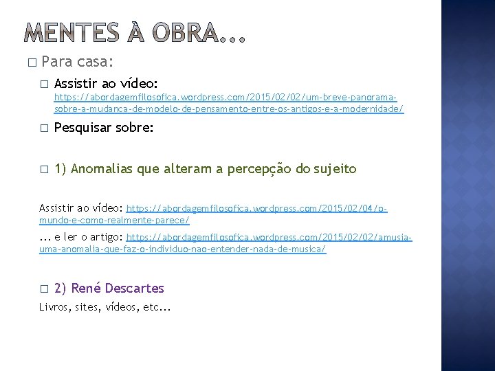 � Para � casa: Assistir ao vídeo: https: //abordagemfilosofica. wordpress. com/2015/02/02/um-breve-panoramasobre-a-mudanca-de-modelo-de-pensamento-entre-os-antigos-e-a-modernidade/ � Pesquisar sobre: