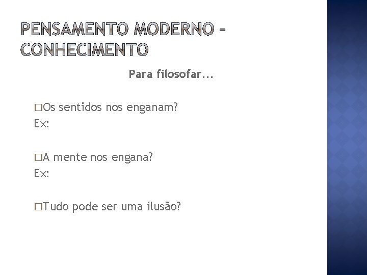 Para filosofar. . . �Os sentidos nos enganam? Ex: �A mente nos engana? Ex: