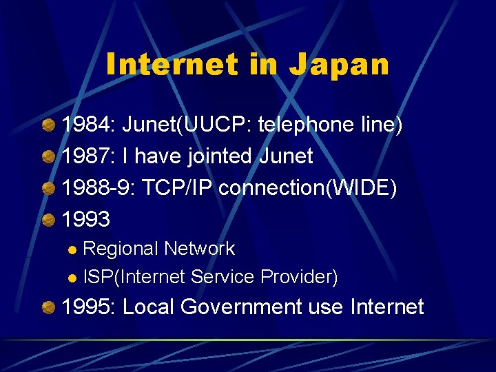 Internet in Japan 1984: Junet(UUCP: telephone line) 1987: I have jointed Junet 1988 -9: