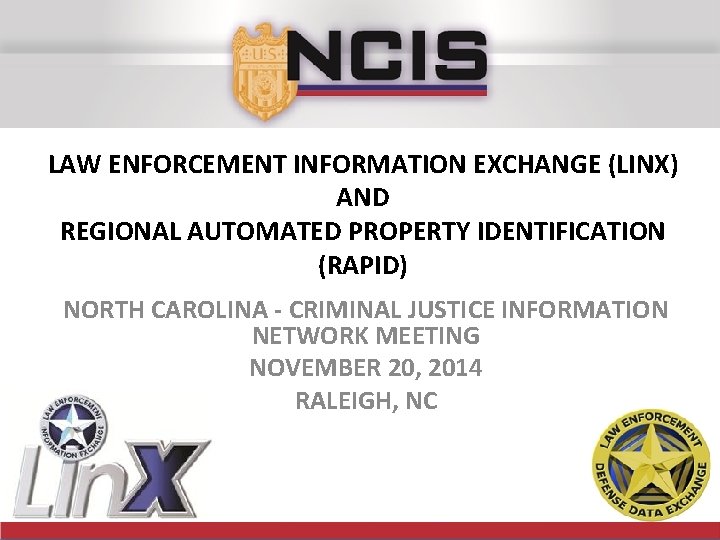 LAW ENFORCEMENT INFORMATION EXCHANGE (LINX) AND REGIONAL AUTOMATED PROPERTY IDENTIFICATION (RAPID) NORTH CAROLINA -