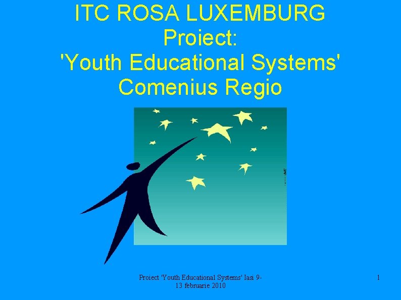 ITC ROSA LUXEMBURG Proiect: 'Youth Educational Systems' Comenius Regio Proiect 'Youth Educational Systems' Iasi