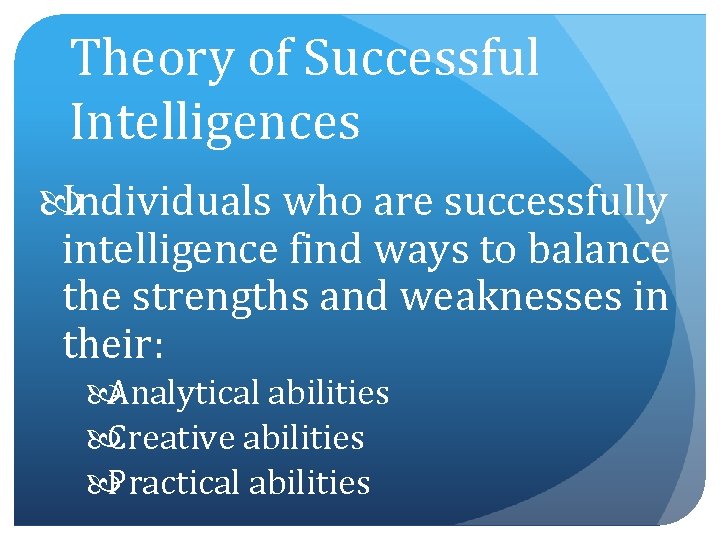 Theory of Successful Intelligences Individuals who are successfully intelligence find ways to balance the